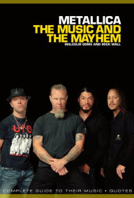 Title: Metallica: The Music And The Mayhem, Author: Mick Wall