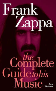 Title: Frank Zappa: The Complete Guide to his Music, Author: Ben Watson