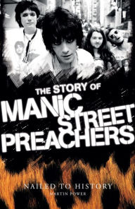 Title: Nailed to History: The Story of Manic Street Preachers, Author: Martin Power