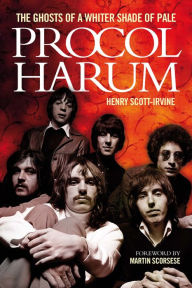 Title: Procol Harum: The Ghosts Of A Whiter Shade of Pale, Author: Henry Scott-Irvine