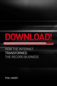 Title: Download! How The Internet Transformed The Record Business, Author: Phill Hardy