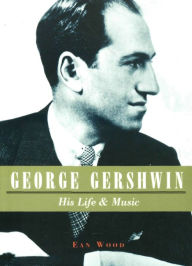 Title: George Gershwin: His Life & Music, Author: Ean Wood