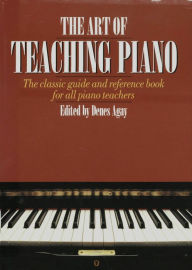 Title: The Art of Teaching Piano: The classic guide and reference book for all piano teachers, Author: Denes Agay