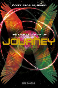 Title: Don't Stop Believin': The Untold Story Of Journey, Author: Neil Daniels