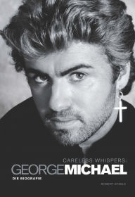 Title: Careless Whispers: George Michael - Die Biografie, Author: Robert Steele