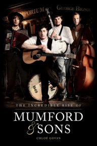 Title: The Incredible Rise of Mumford & Sons, Author: Chloe Govan