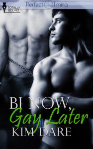 Title: Bi Now, Gay Later, Author: Kim Dare