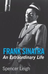 Title: Frank Sinatra: An Extraordinary Life, Author: Spencer Leigh