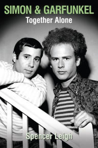 Title: Simon & Garfunkel Together Alone, Author: Spencer Leigh