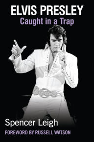 Title: Elvis Presley: Caught in a Trap, Author: Spencer Leigh