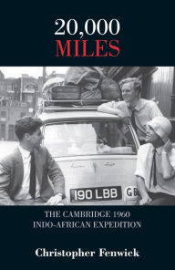 Title: 20,000 Miles: The Cambridge 1960 Indo-African Expedition, Author: Christopher Fenwick