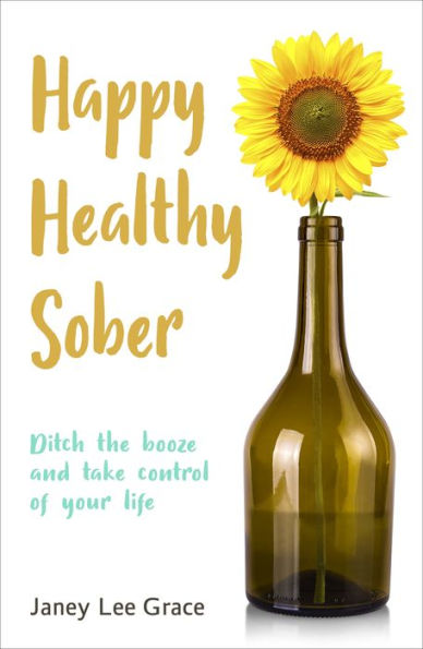Happy Healthy Sober: Ditch the Booze and Take Control of Your Life