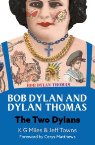 Title: Bob Dylan and Dylan Thomas: The Two Dylans, Author: K G Miles