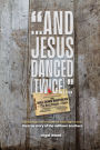 And Jesus Danced (Twice): The true story of the milltown brothers