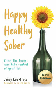 Title: Happy Healthy Sober: Ditch the booze and take control of your life, Author: Janey Lee Grace