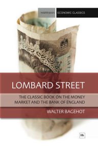 Title: Lombard Street: The classic book on the money market and the Bank of England, Author: Walter Bagehot