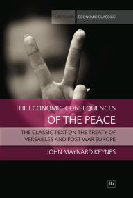 Title: The Economic Consequences of the Peace: The classic text on the Treaty of Versailles and post war Europe, Author: John Maynard Keynes