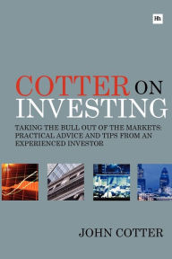 Title: Cotter On Investing: Taking the Bull Out of the Markets: Practical Advice and Tips From an Experienced Investor, Author: John Cotter