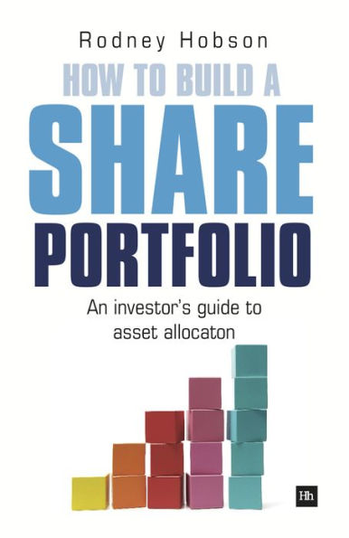 How to Build a Share Portfolio: A practical guide to selecting and monitoring a portfolio of shares