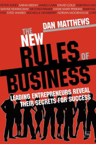 Title: The New Rules of Business: Leading entrepreneurs reveal their secrets for success, Author: Dan Matthews