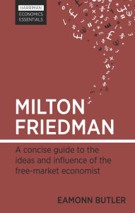 Title: Milton Friedman: A Guide to the Most Influential Economist of the 20th Century, Author: Eamonn Butler