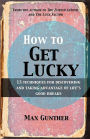 How to Get Lucky: 13 techniques for discovering and taking advantage of life's good breaks