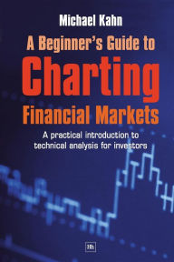 Title: A Beginner's Guide to Charting Financial Markets: A practical introduction to technical analysis for investors, Author: Michael Kahn