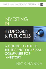 Title: Investing In Hydrogen & Fuel Cells: A concise guide to the technologies and companies for investors, Author: Nick Hanna