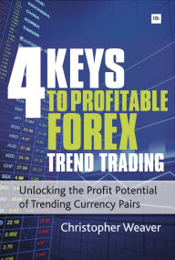 Title: The 4 Keys to Profitable Forex Trend Trading: Unlocking the Profit Potential of Trending Currency Pairs, Author: Christopher Weaver