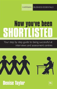 Title: Now you've been shortlisted: Your step-by-step guide to being successful at interviews and assessment centres, Author: Denise Taylor