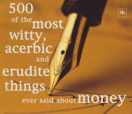 Title: 500 of the Most Witty, Acerbic and Erudite Things Ever Said About Money, Author: Philip Jenks