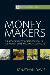 Title: Money Makers: The Stock Market Secrets of Britain's Top Professional Investment Managers, Author: Jonathan Davis