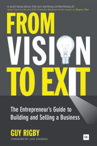 Title: From Vision to Exit: The Entrepreneur's Guide to Building and Selling a Business, Author: Guy Rigby