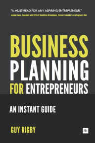 Title: Business Planning For Entrepreneurs: An Instant Guide, Author: Guy Rigby