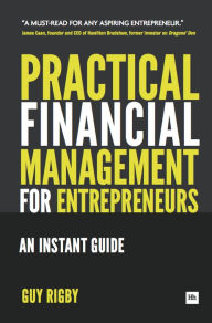 Title: Practical Financial Management for Entrepreneurs: An Instant Guide, Author: Guy Rigby