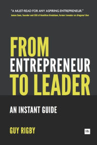 Title: From Entrepreneur to Leader: An Instant Guide, Author: Guy Rigby