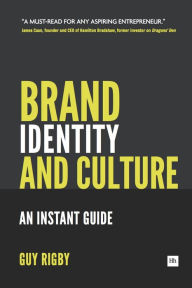 Title: Brand Identity And Culture: An Instant Guide for Entrepreneurs, Author: Guy Rigby