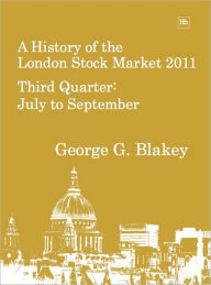 Title: A History of the London Stock Market 2011: Third Quarter, July to September, Author: George G. Blakey