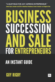 Title: Business Succession & Sale for Entrepreneurs: An Instant Guide, Author: Guy Rigby