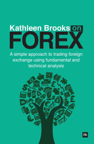 Title: Kathleen Brooks on Forex: A simple approach to trading forex using fundamental and technical analysis, Author: Kathleen Brooks