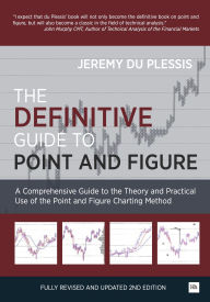 Title: The Definitive Guide to Point and Figure: A Comprehensive Guide to the Theory and Practical Use of the Point and Figure Charting Method, Author: Jeremy du Plessis