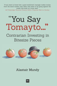 Title: You Say Tomayto: Contrarian Investing in Bitesize Pieces, Author: Alastair Mundy