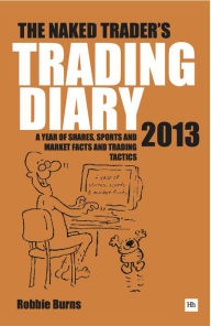 Title: The Naked Trader Diary 2013: A year of shares, sports, market facts and trading tactics, Author: Robbie Burns