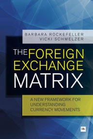 Title: The Foreign Exchange Matrix: A new framework for understanding currency movements, Author: Barbara Rockefeller