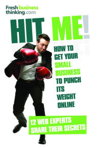 Title: Hit Me!: The secrets of getting your small business to punch its weight online, Author: Alexia Leachman