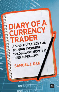 Title: Diary of a Currency Trader: A simple strategy for foreign exchange trading and how it is used in practice, Author: Samuel J. Rae