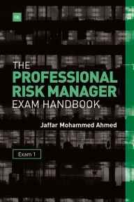 Title: The Professional Risk Manager Exam Handbook: Exam 1, Author: Jaffar Mohammed Ahmed