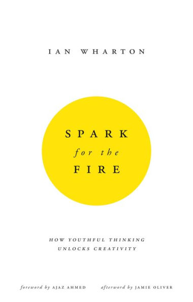 Spark for the Fire: How youthful thinking unlocks creativity