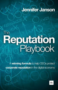 Title: The Reputation Playbook: A winning formula to help CEOs protect corporate reputation in the digital economy, Author: Jennifer Janson