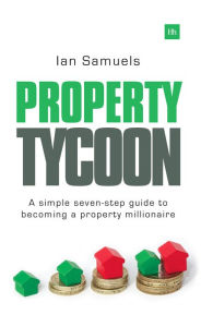 Title: Property Tycoon: A simple seven-step guide to becoming a property millionaire, Author: Ian Samuels